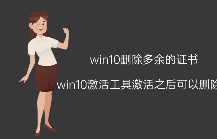 win10删除多余的证书 win10激活工具激活之后可以删除吗？